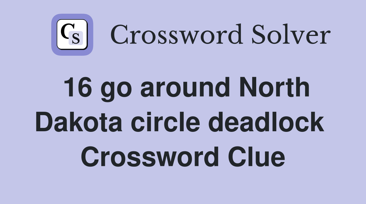 16 go around North Dakota circle deadlock  Crossword Clue