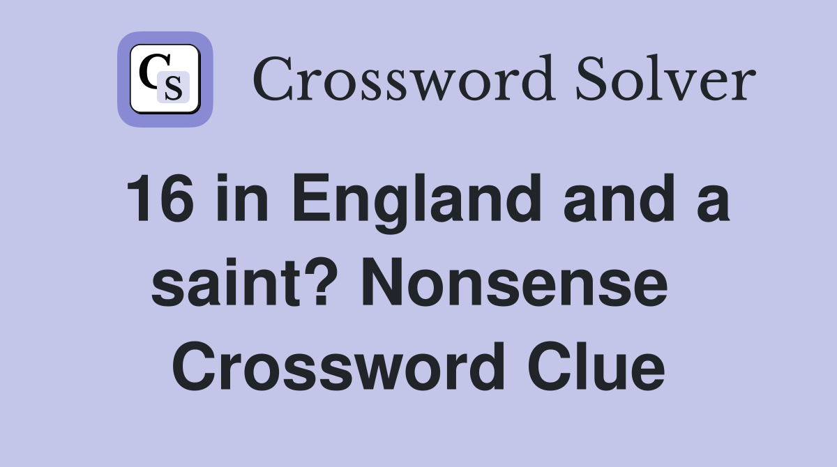 16 in England and a saint? Nonsense  Crossword Clue