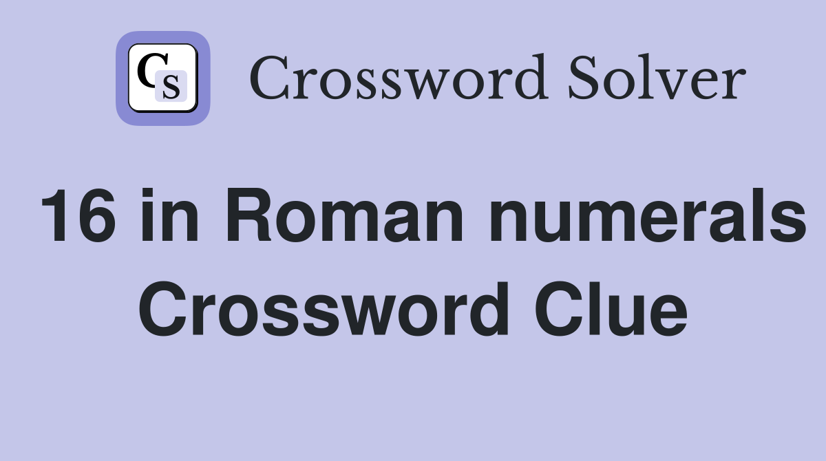 16 in Roman numerals Crossword Clue