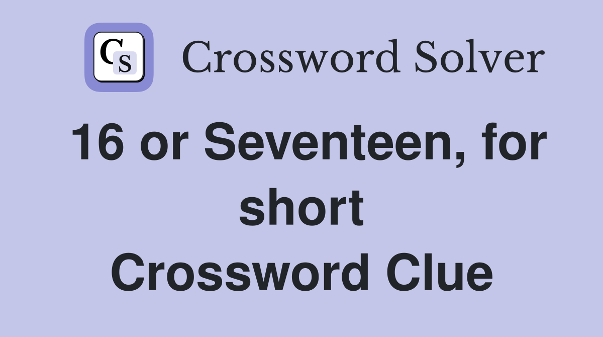 16 or Seventeen, for short Crossword Clue