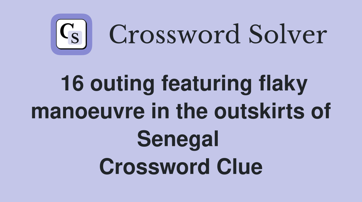 16 outing featuring flaky manoeuvre in the outskirts of Senegal  Crossword Clue
