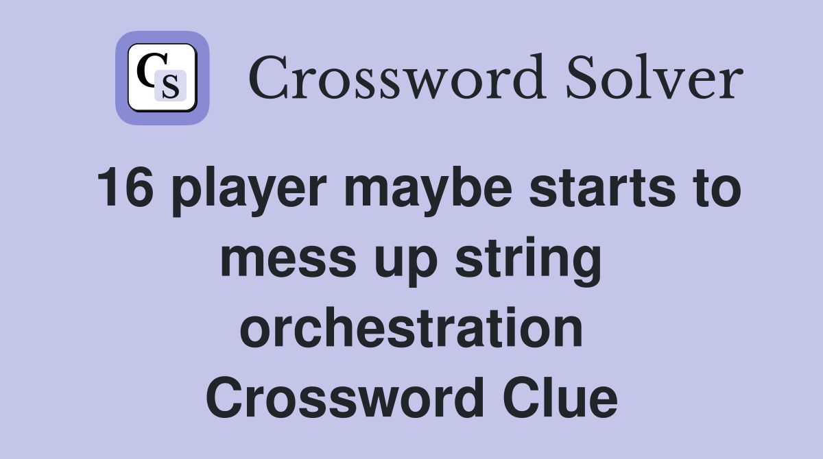 16 player maybe starts to mess up string orchestration Crossword Clue