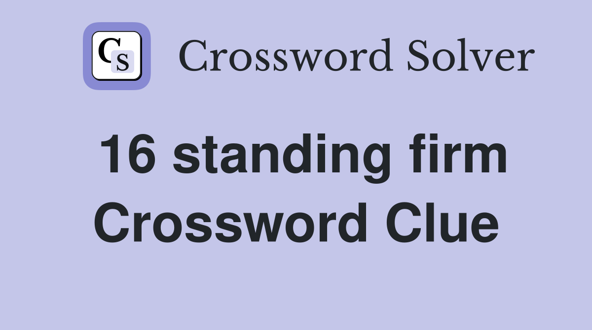 16 standing firm Crossword Clue