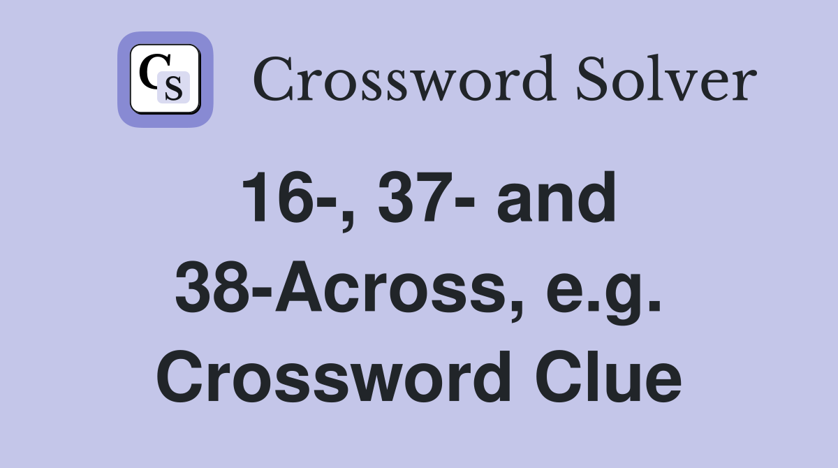 16-, 37- and 38-Across, e.g. Crossword Clue