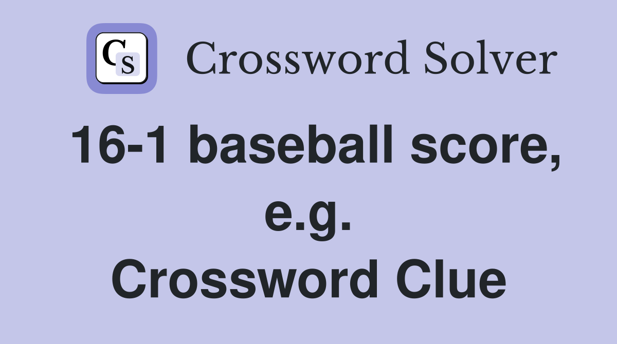 16-1 baseball score, e.g. Crossword Clue