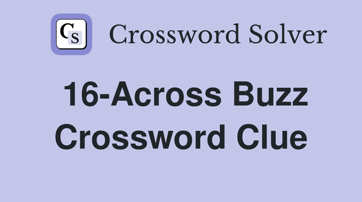 16-Across Buzz Crossword Clue