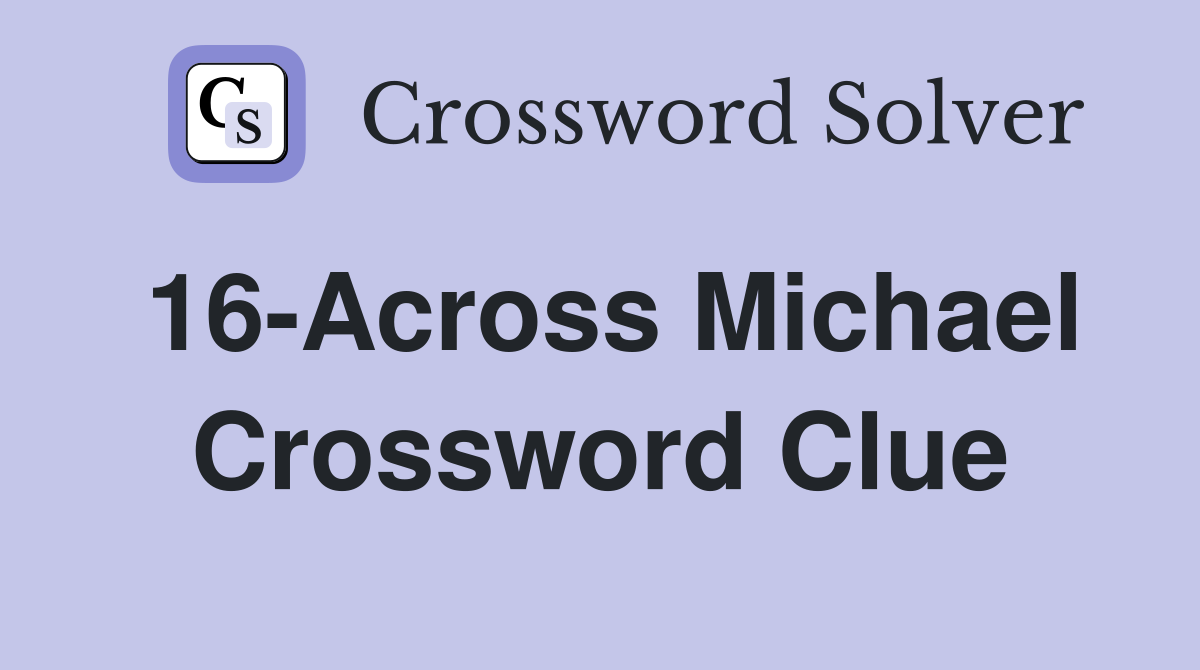 16-Across Michael Crossword Clue