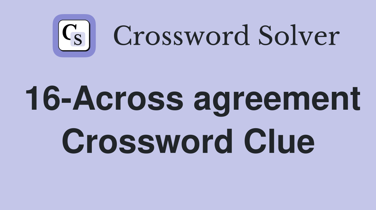 16-Across agreement Crossword Clue