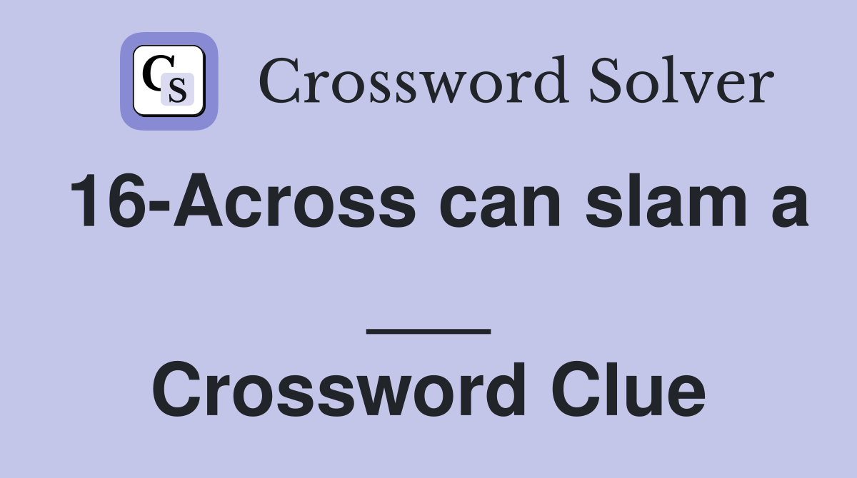 16-Across can slam a ___ Crossword Clue
