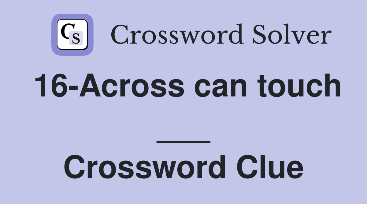 16-Across can touch ___ Crossword Clue