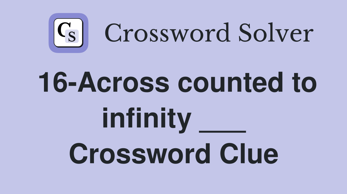 16-Across counted to infinity ___ Crossword Clue