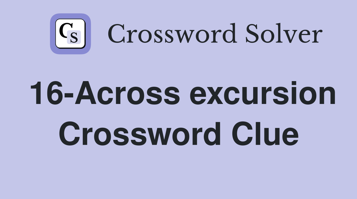 16-Across excursion Crossword Clue