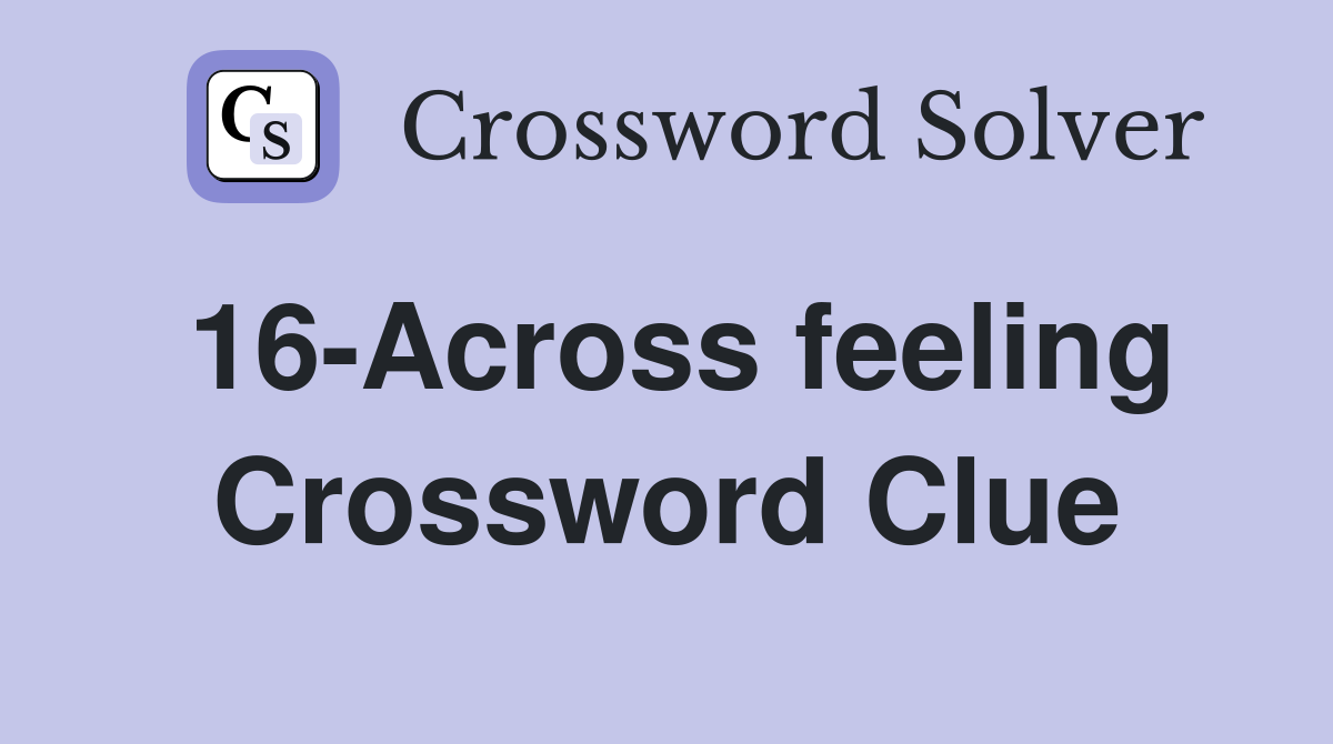 16-Across feeling Crossword Clue