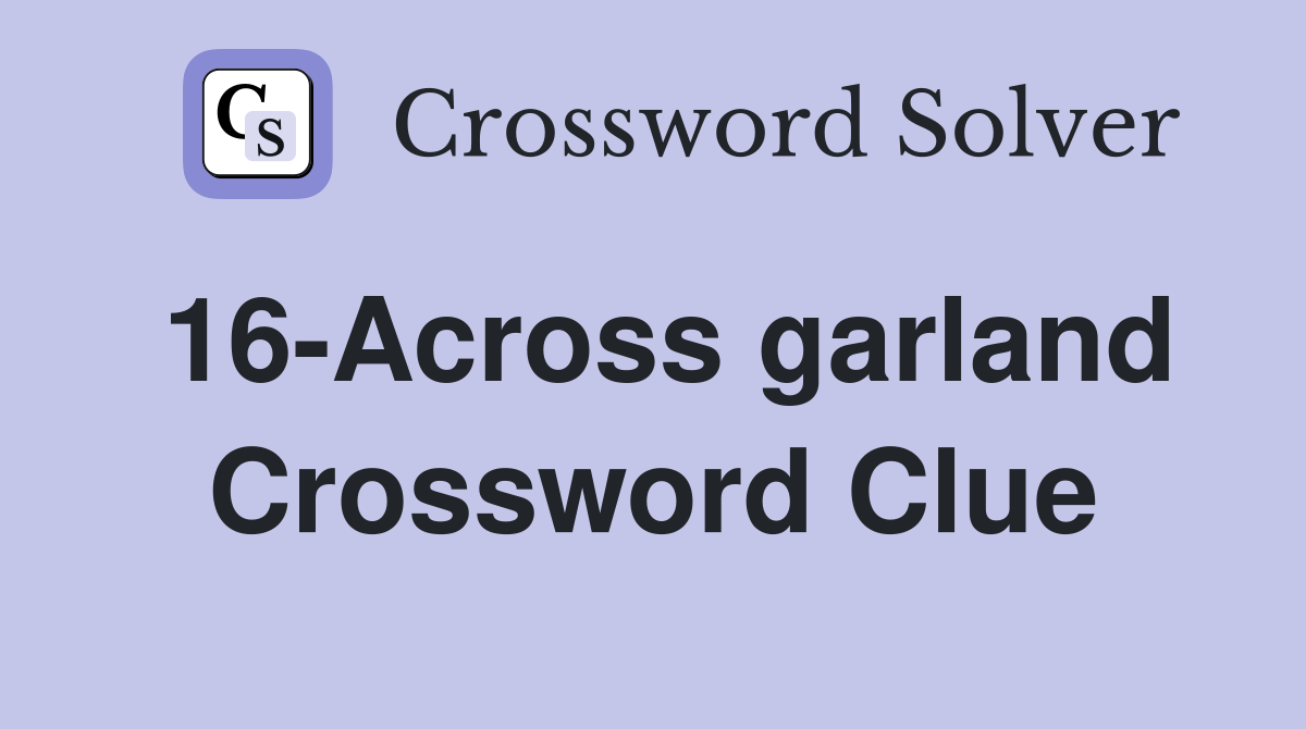 16-Across garland Crossword Clue