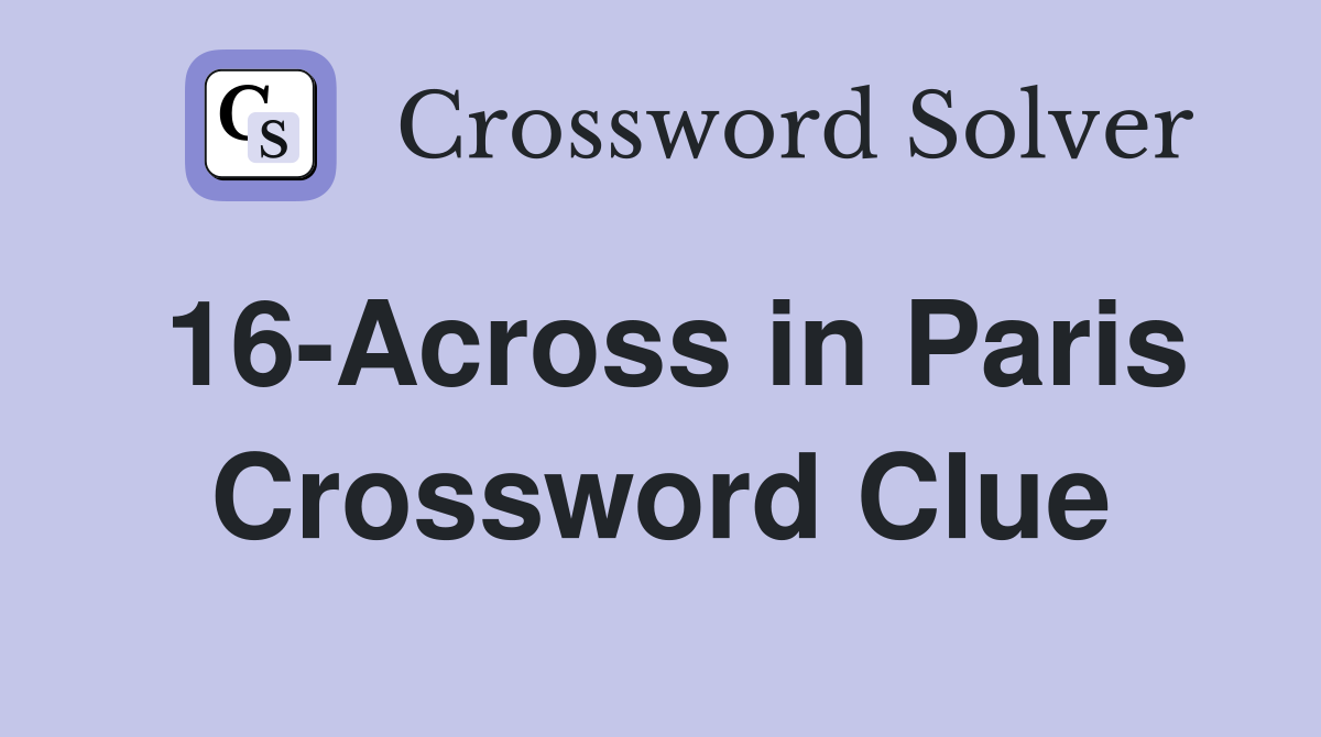 16-Across in Paris Crossword Clue