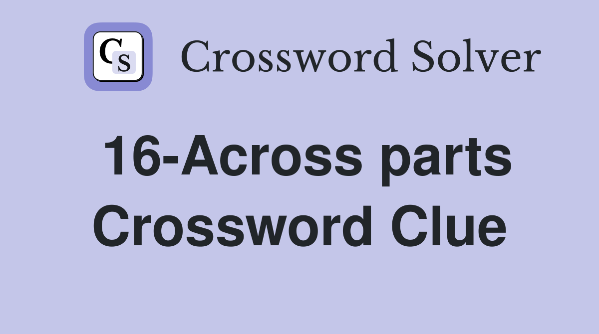 16-Across parts Crossword Clue