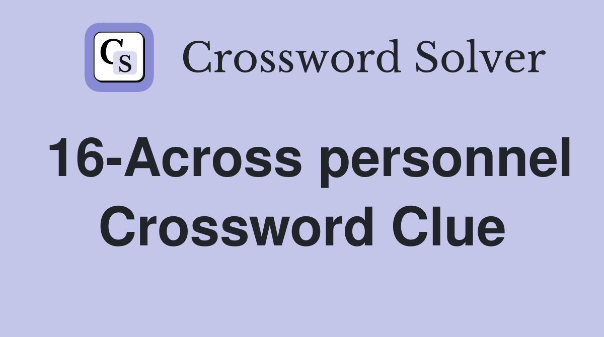 16-Across personnel Crossword Clue