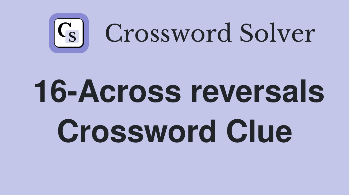 16-Across reversals Crossword Clue
