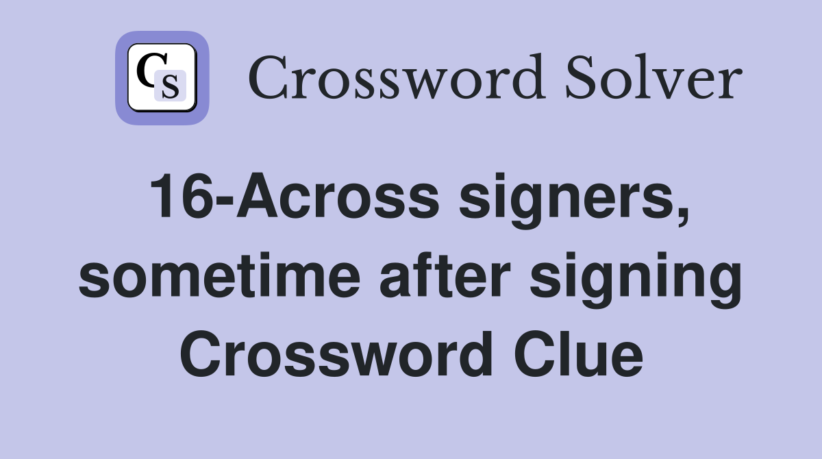 16-Across signers, sometime after signing Crossword Clue