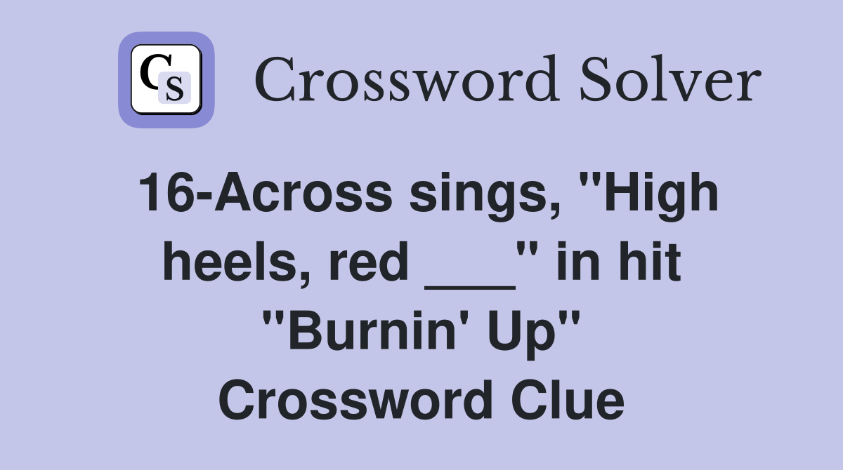 16-Across sings, "High heels, red ___" in hit "Burnin' Up" Crossword Clue