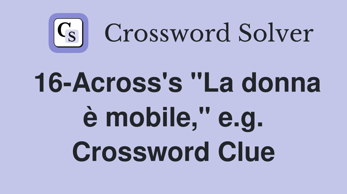16-Across's "La donna è mobile," e.g. Crossword Clue