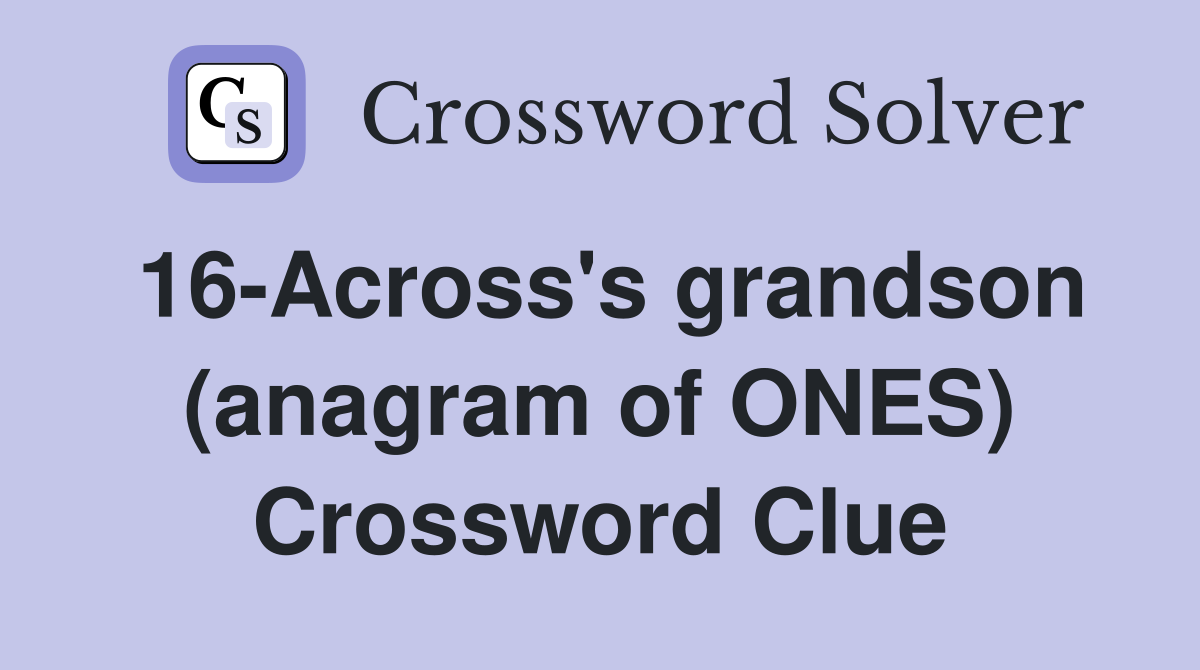 16-Across's grandson (anagram of ONES) Crossword Clue
