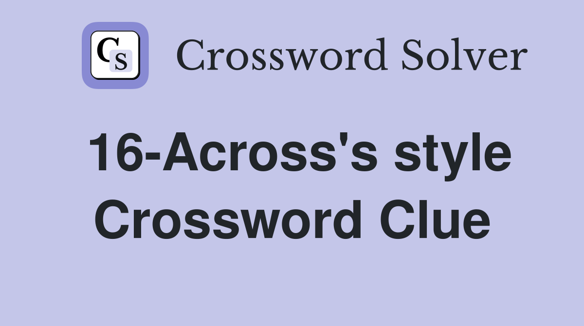 16-Across's style Crossword Clue