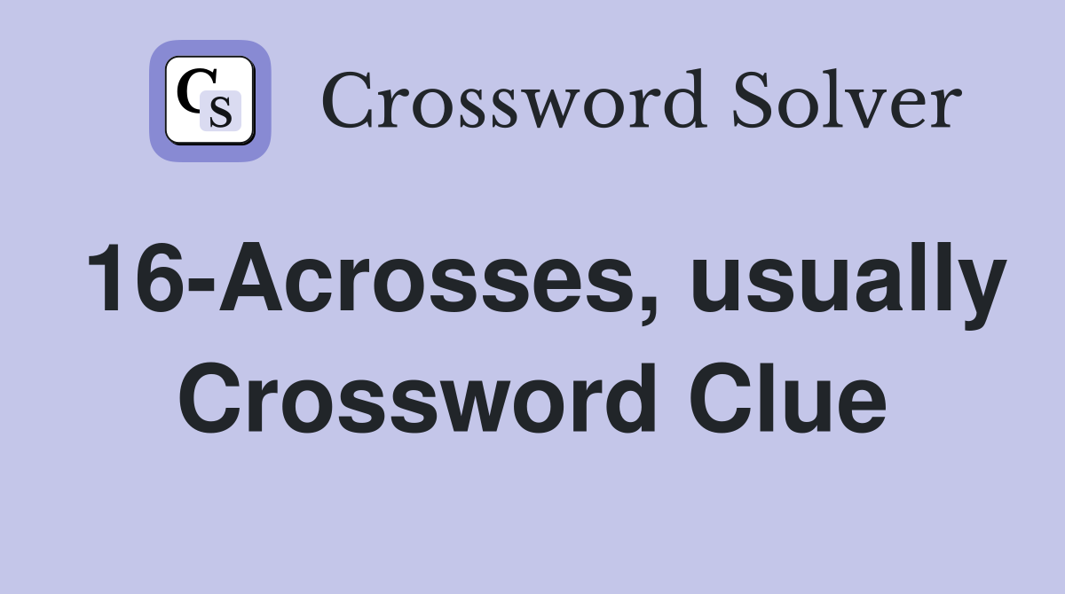 16-Acrosses, usually Crossword Clue