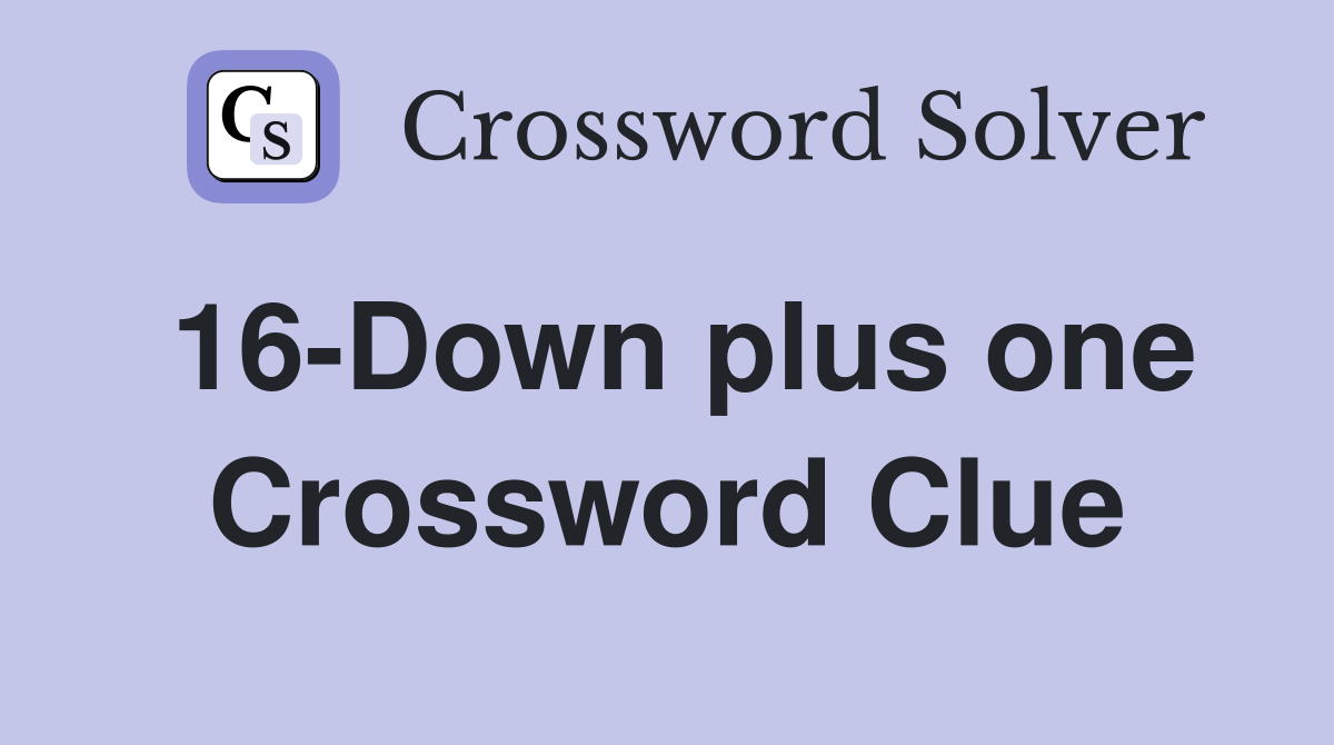 16-Down plus one Crossword Clue