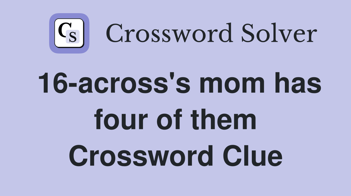 16-across's mom has four of them Crossword Clue