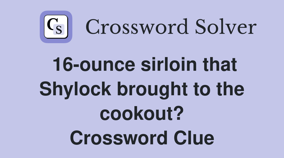 16-ounce sirloin that Shylock brought to the cookout? Crossword Clue