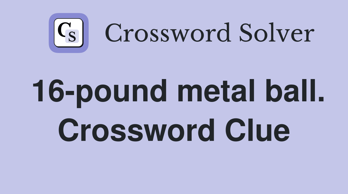 16-pound metal ball. Crossword Clue