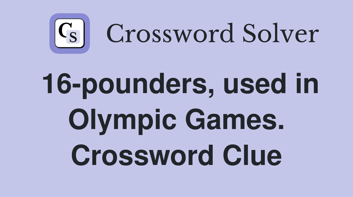 16-pounders, used in Olympic Games. Crossword Clue
