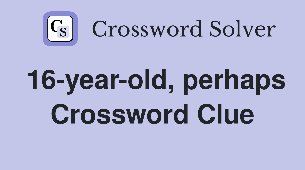 16-year-old, perhaps Crossword Clue