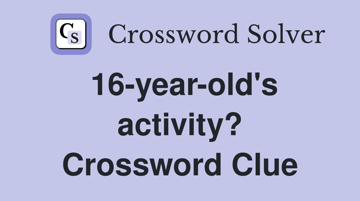 16-year-old's activity? Crossword Clue