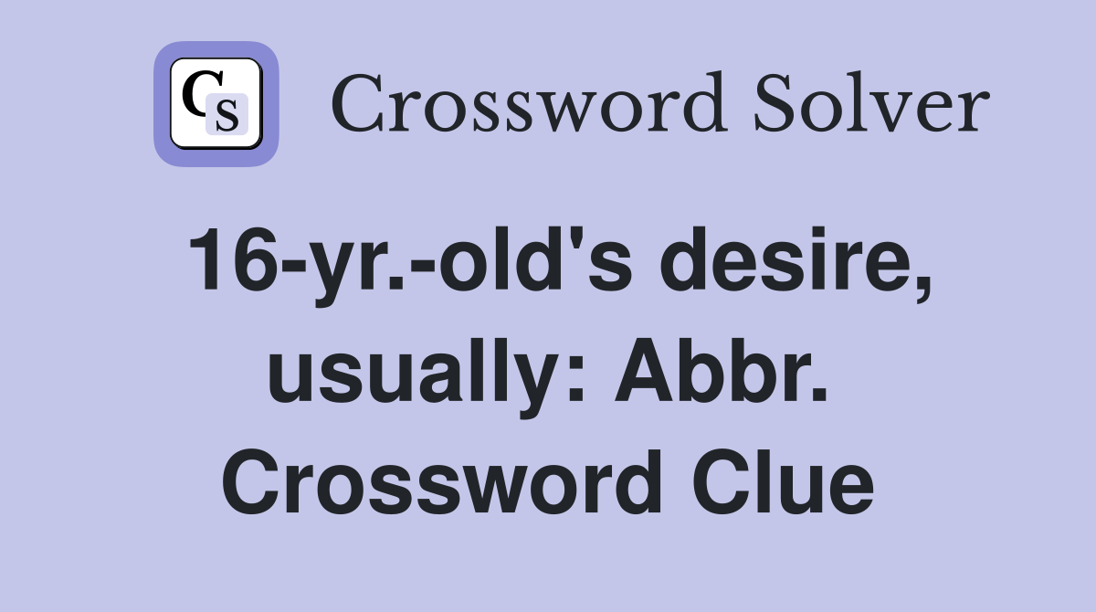16-yr.-old's desire, usually: Abbr. Crossword Clue