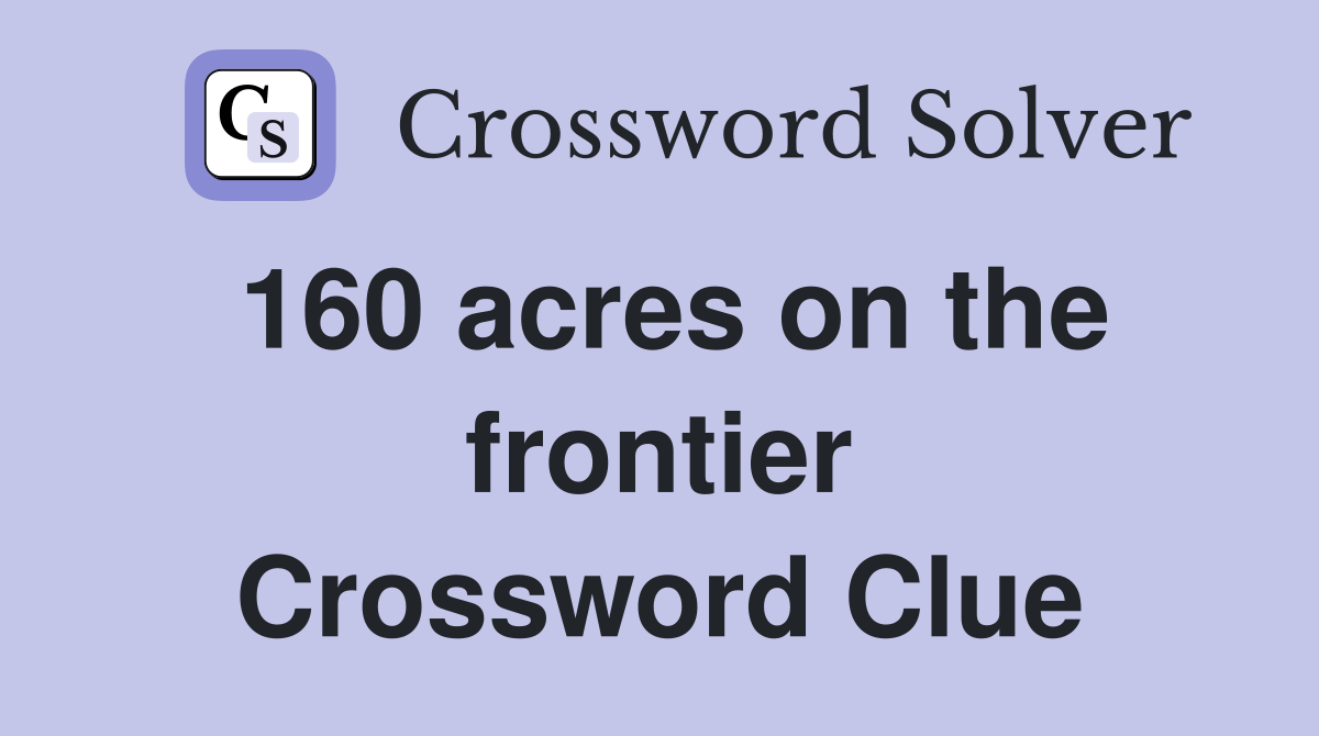 160 acres on the frontier Crossword Clue