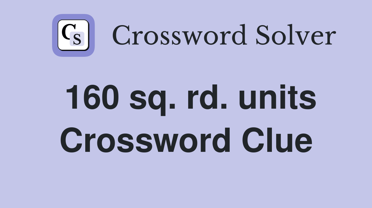 160 sq. rd. units Crossword Clue