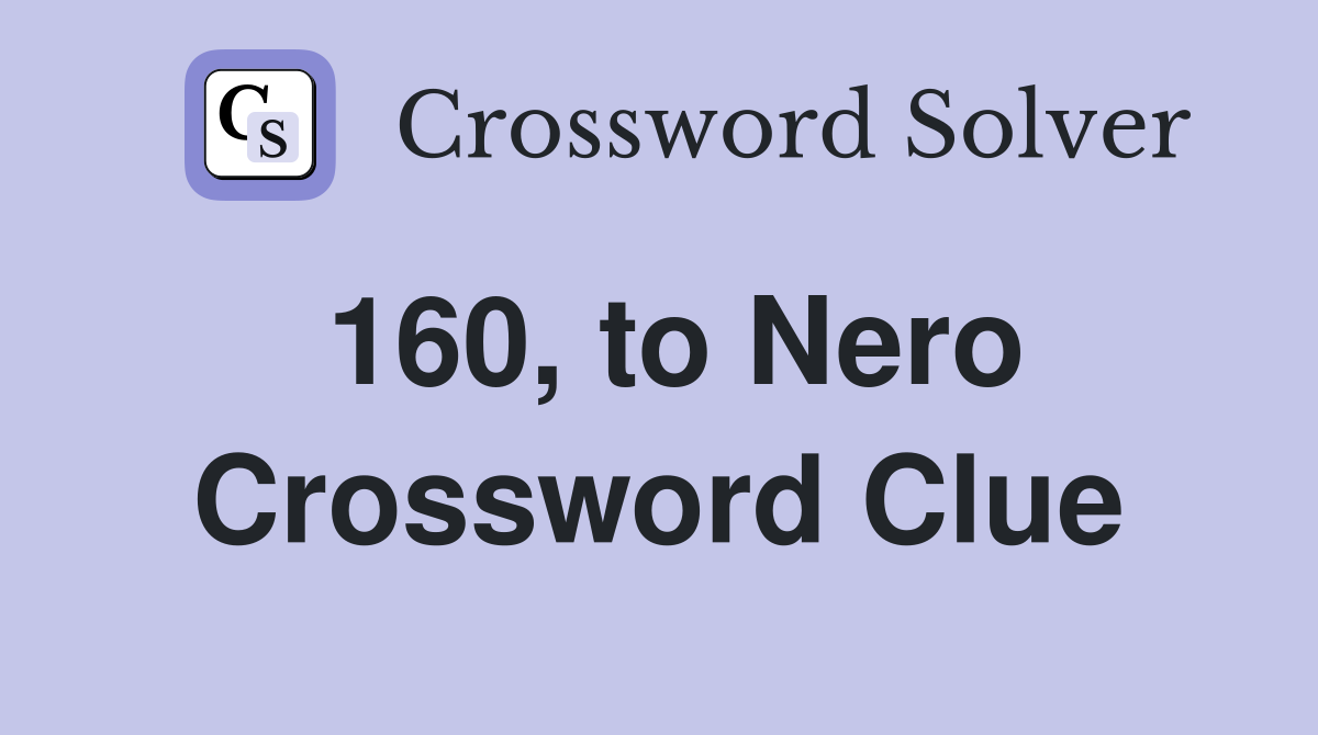 160, to Nero Crossword Clue