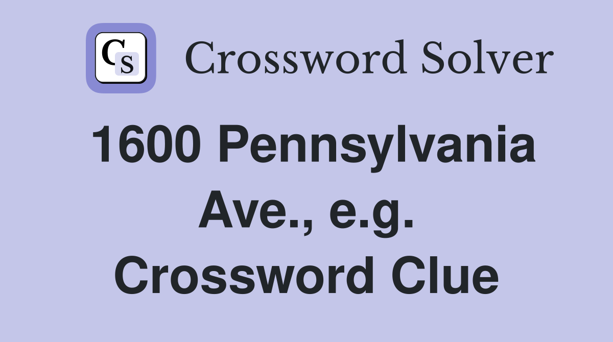 1600 Pennsylvania Ave., e.g. Crossword Clue