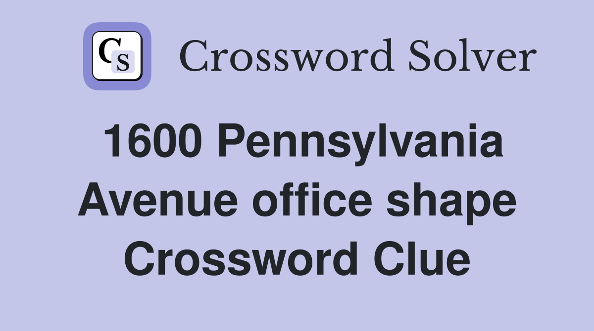 1600 Pennsylvania Avenue office shape Crossword Clue