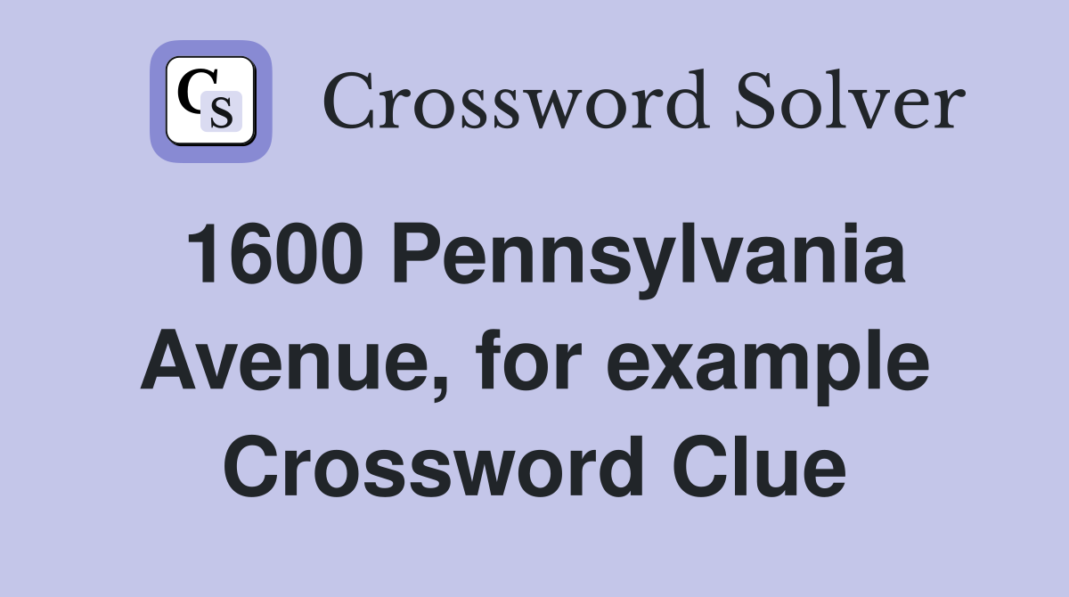 1600 Pennsylvania Avenue, for example Crossword Clue