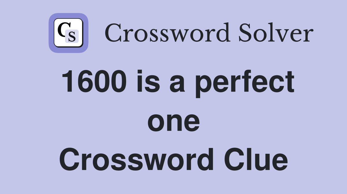 1600 is a perfect one Crossword Clue
