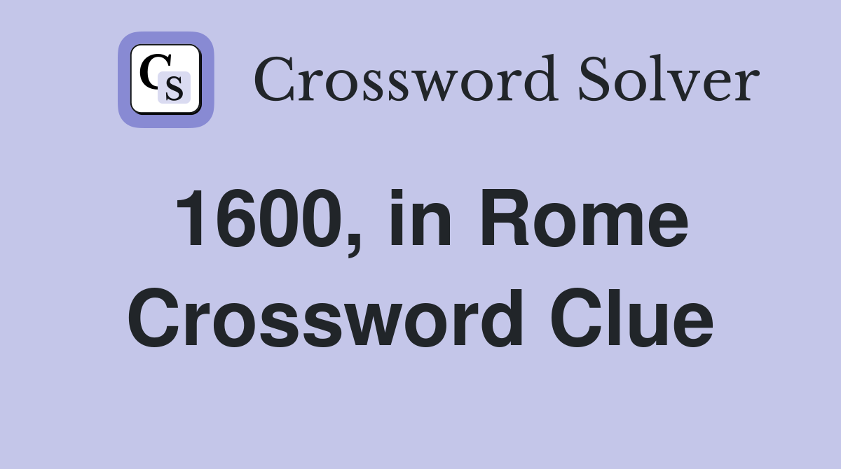1600, in Rome Crossword Clue