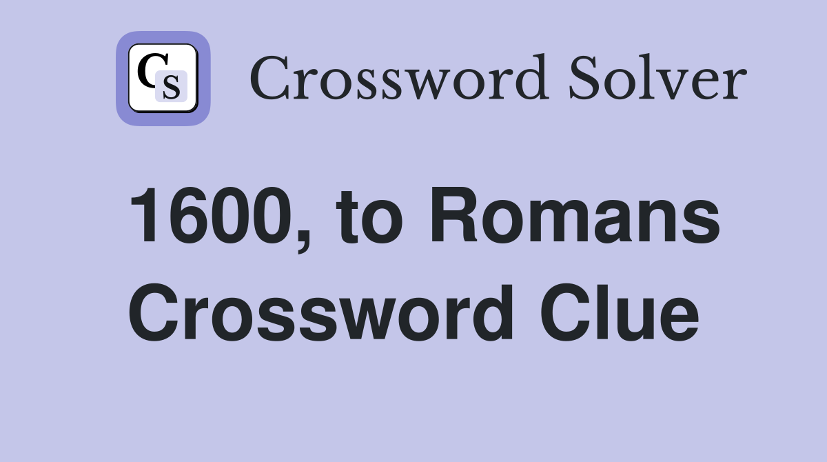1600, to Romans Crossword Clue