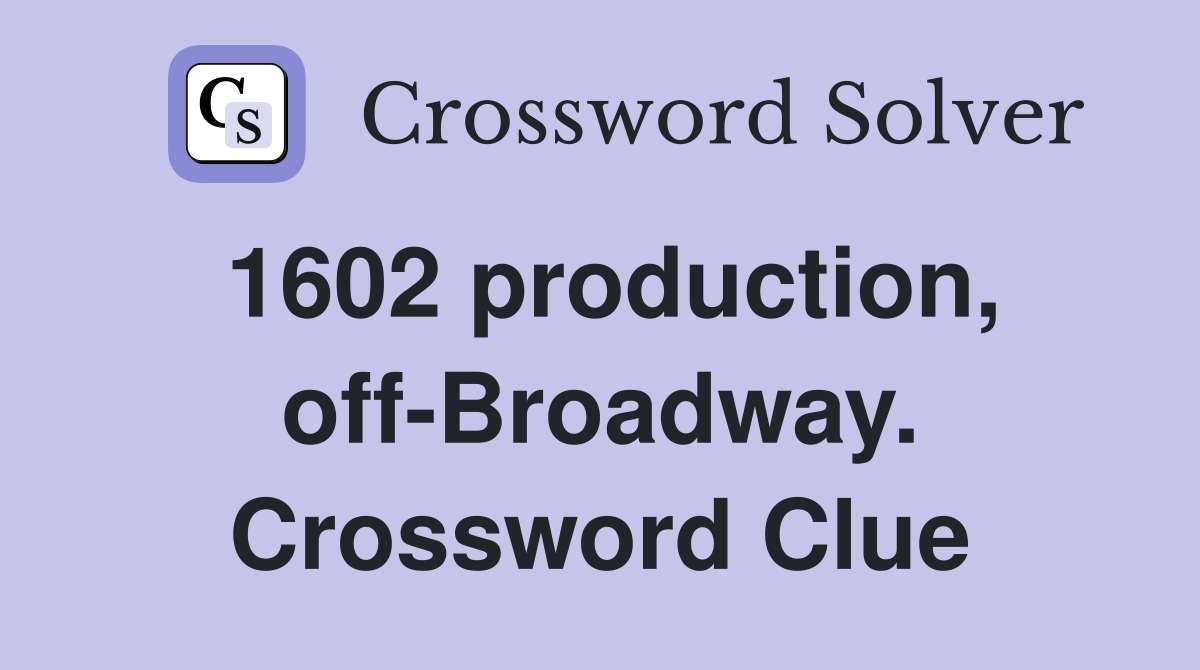 1602 production, off-Broadway. Crossword Clue