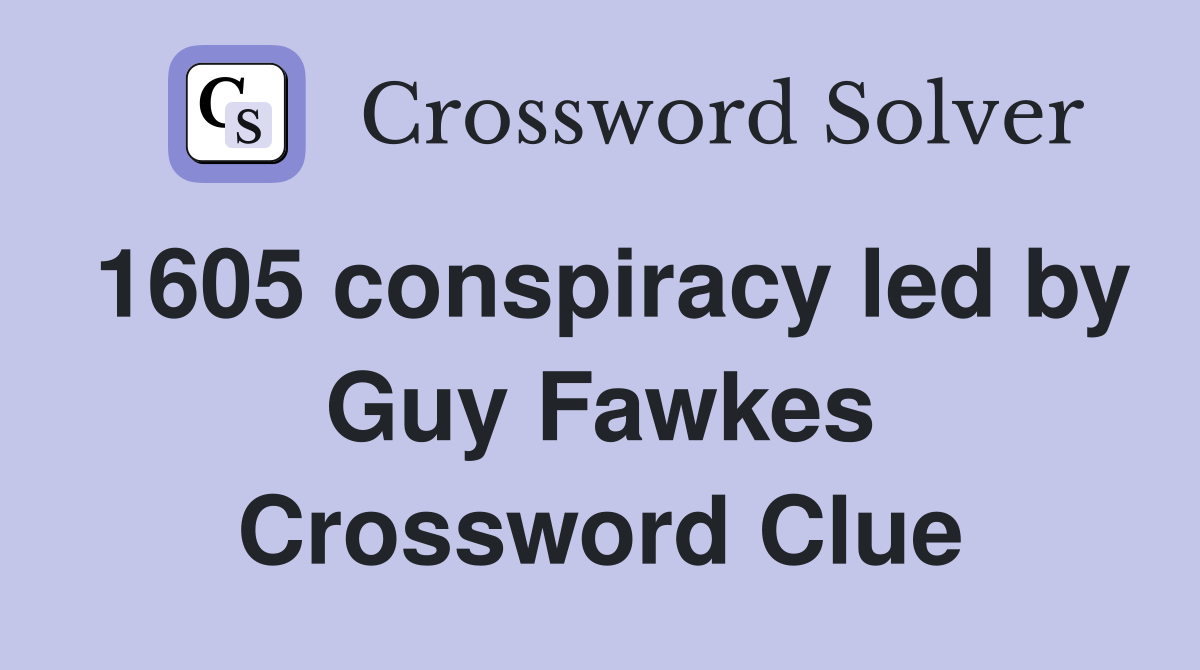 1605 conspiracy led by Guy Fawkes Crossword Clue