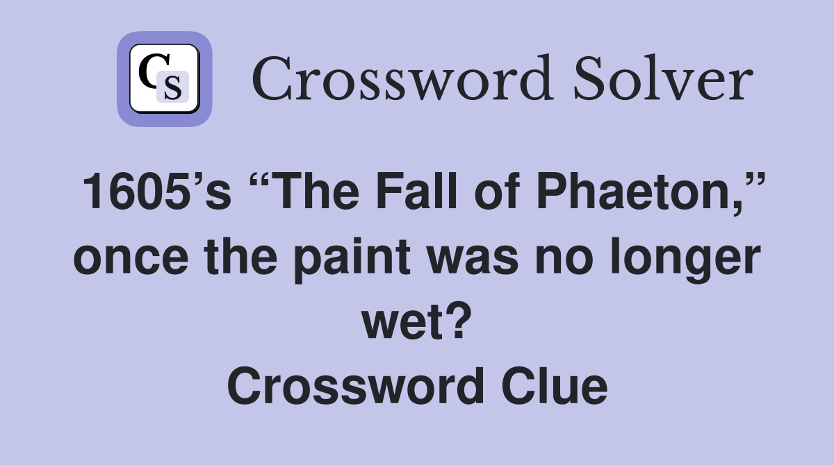 1605’s “The Fall of Phaeton,” once the paint was no longer wet? Crossword Clue