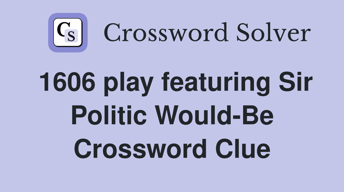 1606 play featuring Sir Politic Would-Be Crossword Clue