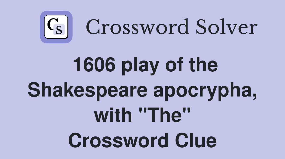 1606 play of the Shakespeare apocrypha, with "The" Crossword Clue